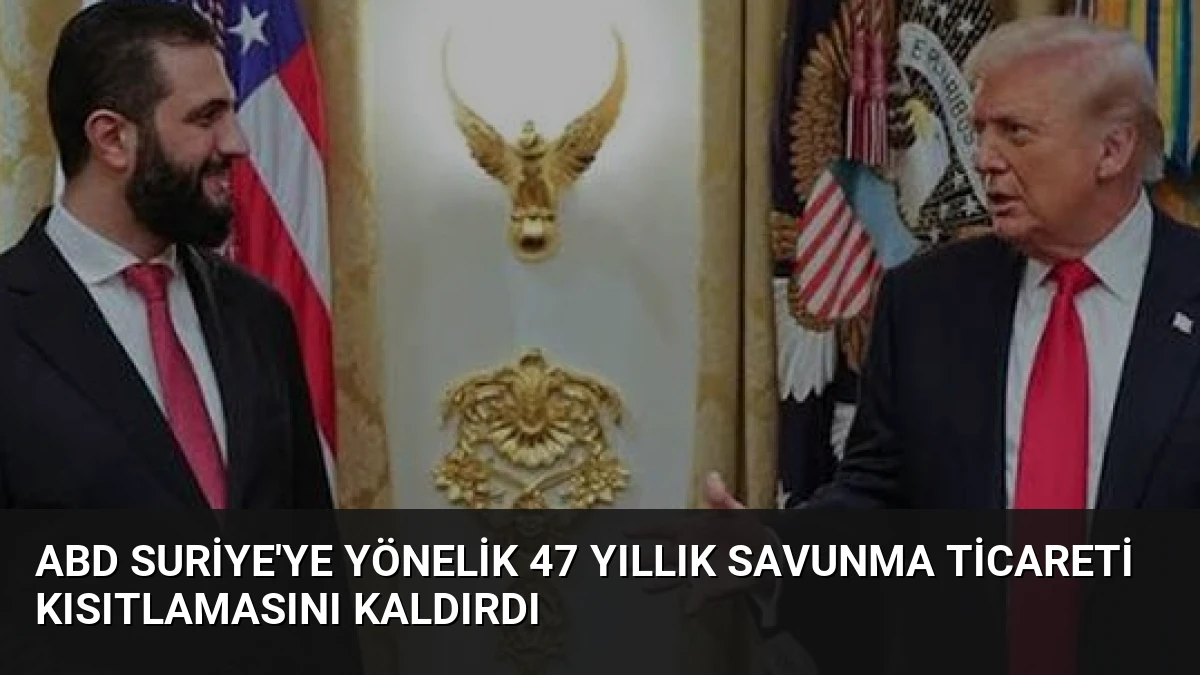 ABD Suriye’ye Yönelik 47 Yıllık Savunma Ticareti Kısıtlamasını Kaldırdı