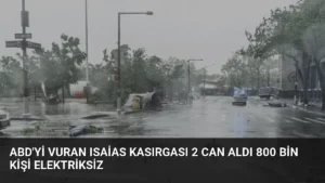 ABD’yi Vuran Isaias Kasırgası 2 Can Aldı 800 Bin Kişi Elektriksiz