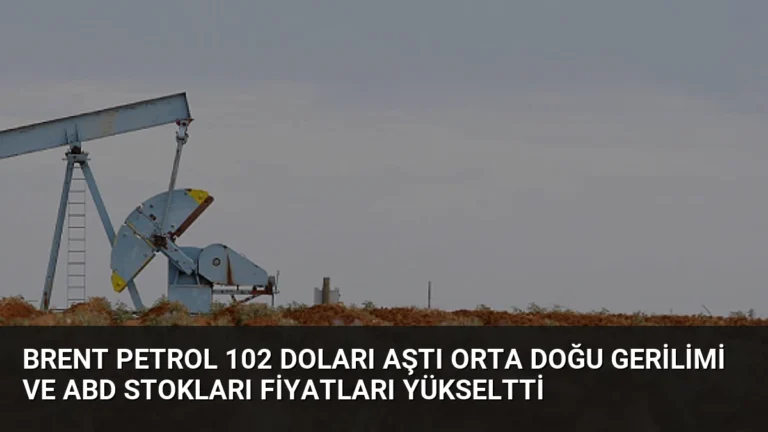 Brent Petrol 102 Doları Aştı Orta Doğu Gerilimi ve ABD Stokları Fiyatları Yükseltti
