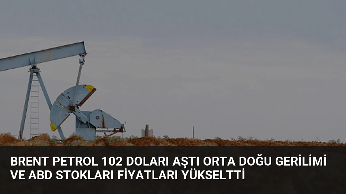Brent Petrol 102 Doları Aştı Orta Doğu Gerilimi ve ABD Stokları Fiyatları Yükseltti