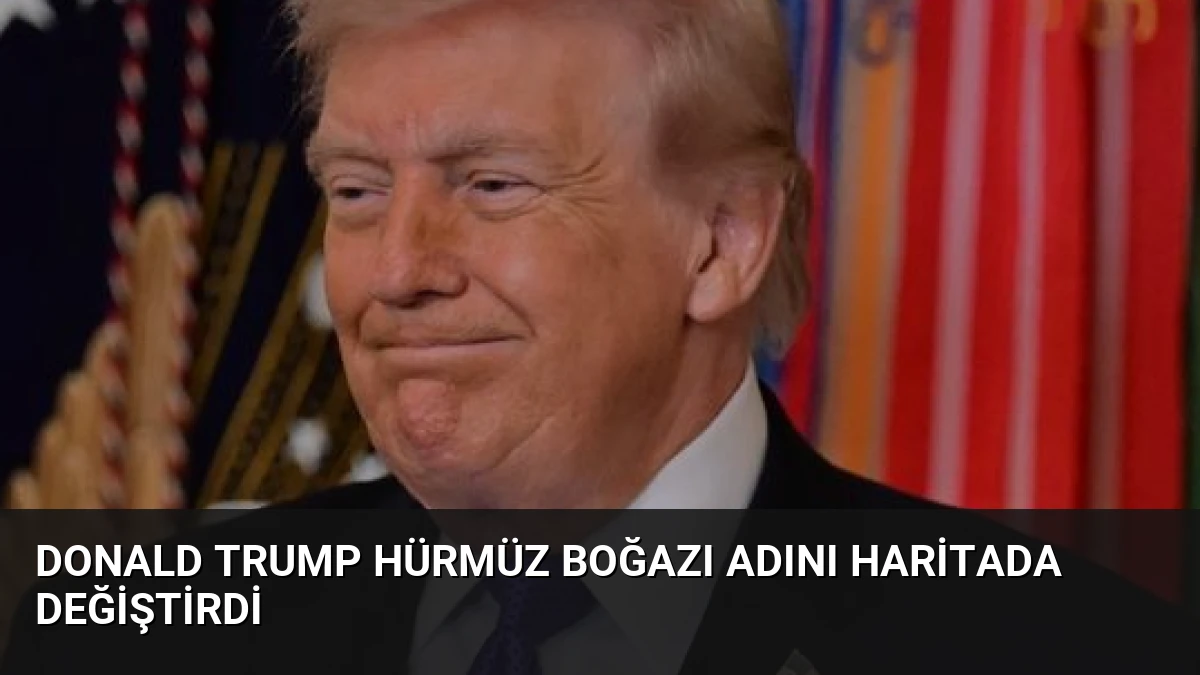 Donald Trump Hürmüz Boğazı Adını Haritada Değiştirdi