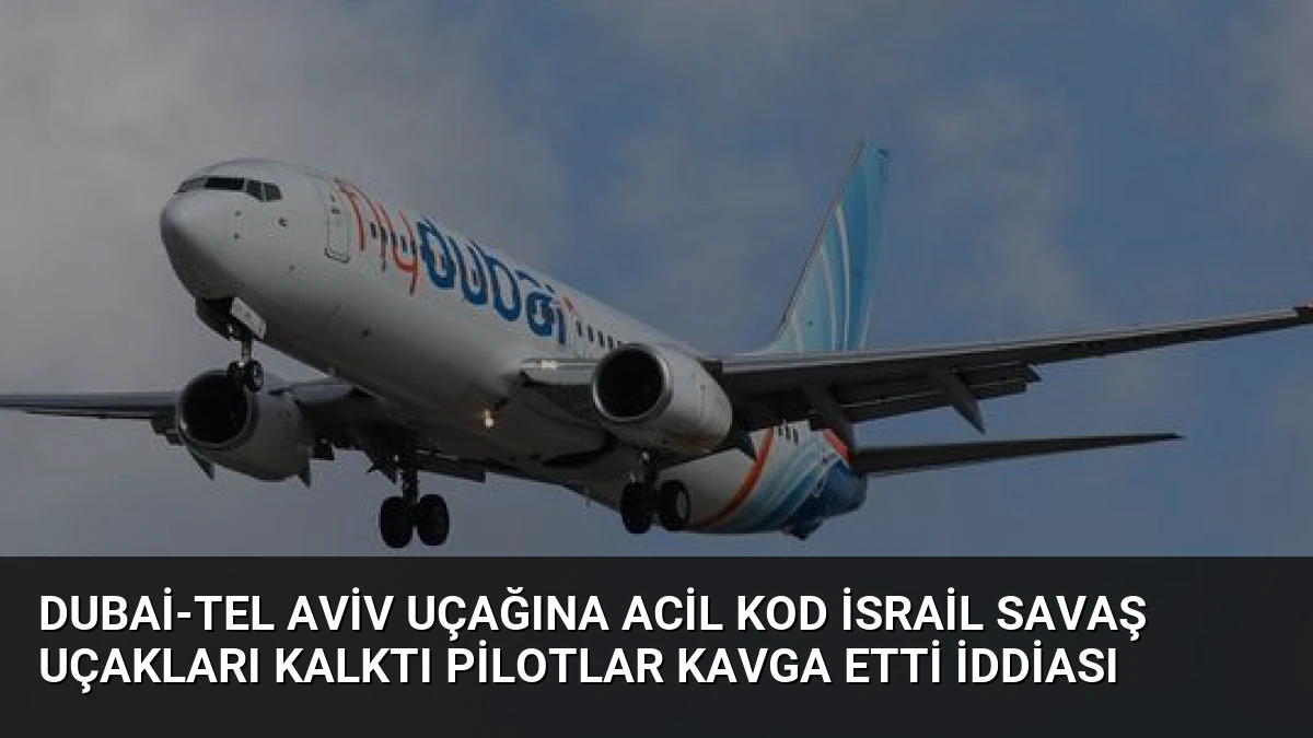 Dubai-Tel Aviv Uçağına Acil Kod İsrail Savaş Uçakları Kalktı Pilotlar Kavga Etti İddiası