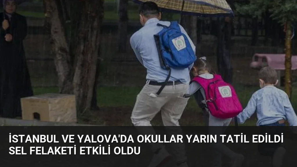 İstanbul ve Yalova’da Okullar Yarın Tatil Edildi Sel Felaketi Etkili Oldu