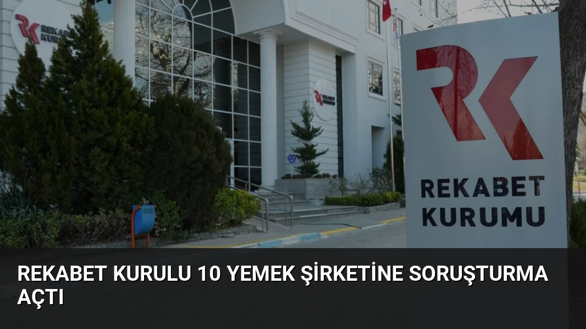 Rekabet Kurulu 10 Yemek Şirketine Soruşturma Açtı