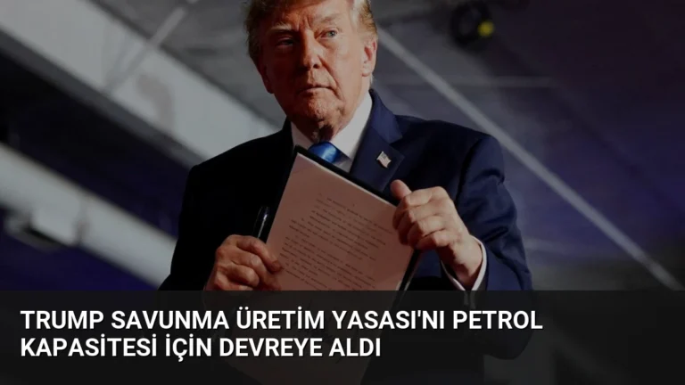 Trump Savunma Üretim Yasası’nı Petrol Kapasitesi İçin Devreye Aldı