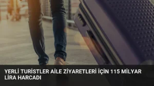 Yerli Turistler Aile Ziyaretleri İçin 115 Milyar Lira Harcadı